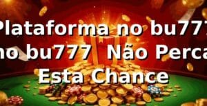 Plataforma no bu777 no bu777 – Não Perca Esta Chance