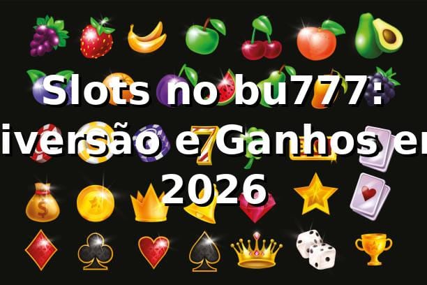 Slots no bu777: Diversão e Ganhos em 2026 🎰